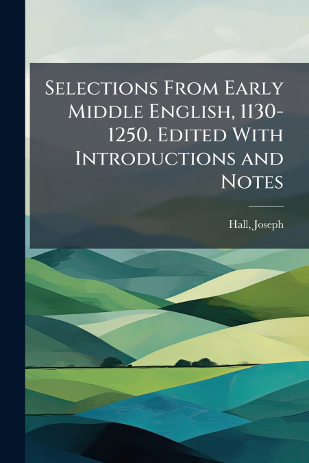 Selections From Early Middle English, 1130-1250. Edited With Introductions and Notes
