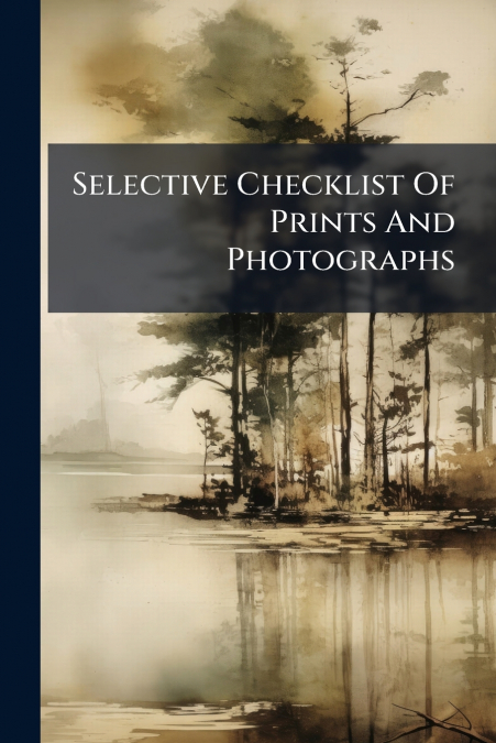 Selective Checklist Of Prints And Photographs