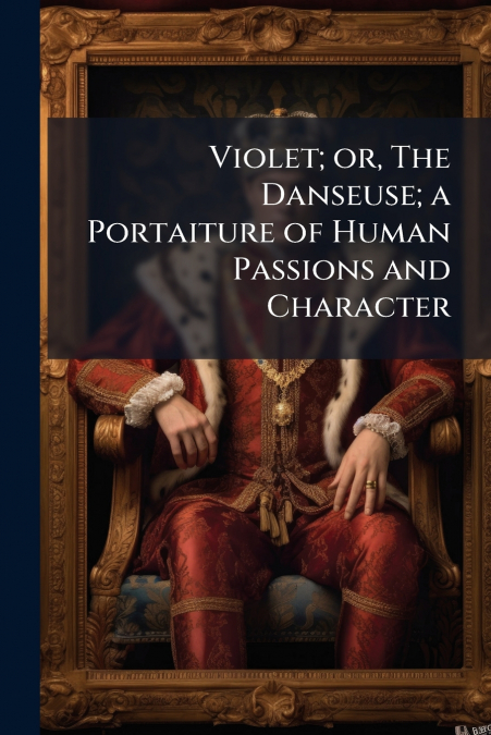 Violet; or, The Danseuse; a Portaiture of Human Passions and Character
