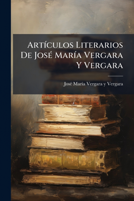 Artículos Literarios De José María Vergara Y Vergara