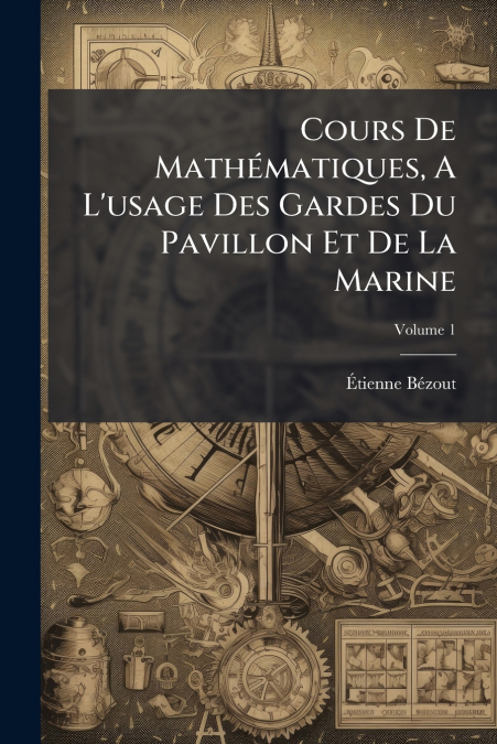 Cours De Mathématiques, A L’usage Des Gardes Du Pavillon Et De La Marine