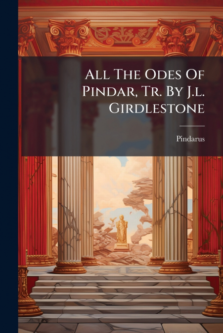 All The Odes Of Pindar, Tr. By J.l. Girdlestone
