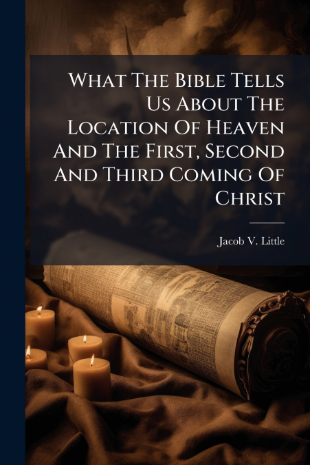 What The Bible Tells Us About The Location Of Heaven And The First, Second And Third Coming Of Christ