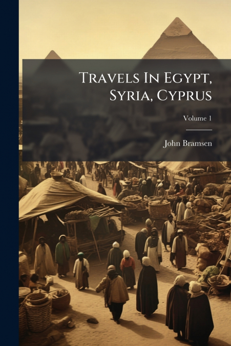 Travels In Egypt, Syria, Cyprus