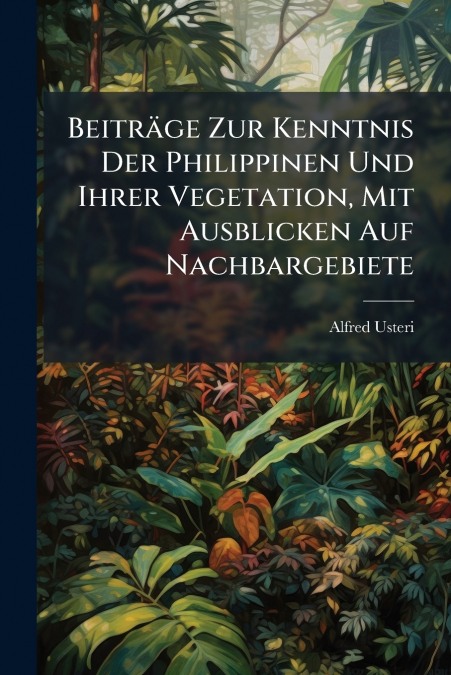 Beiträge Zur Kenntnis Der Philippinen Und Ihrer Vegetation, Mit Ausblicken Auf Nachbargebiete
