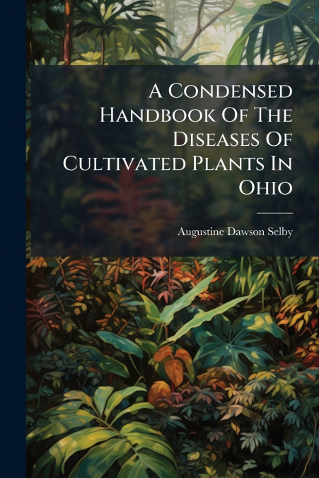 A Condensed Handbook Of The Diseases Of Cultivated Plants In Ohio