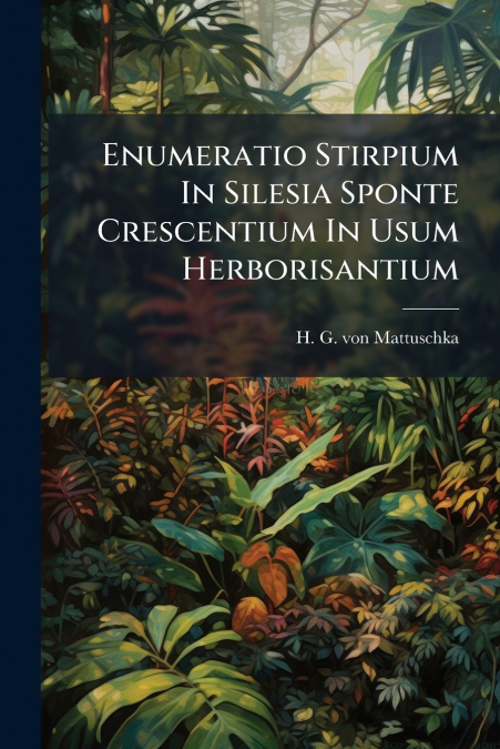 Enumeratio Stirpium In Silesia Sponte Crescentium In Usum Herborisantium