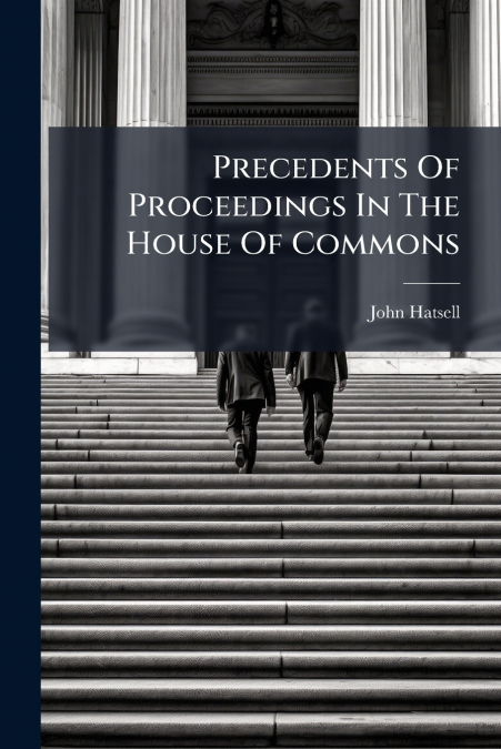 Precedents Of Proceedings In The House Of Commons