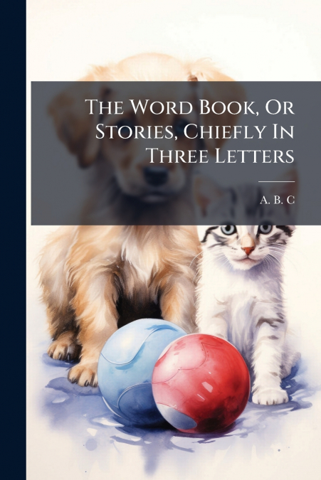 The Word Book, Or Stories, Chiefly In Three Letters
