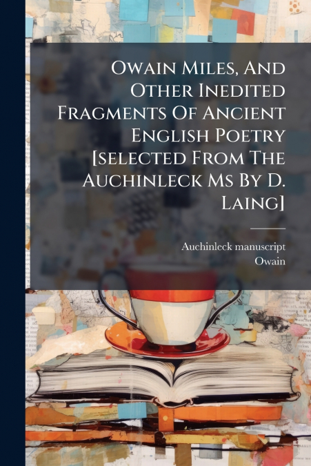 Owain Miles, And Other Inedited Fragments Of Ancient English Poetry [selected From The Auchinleck Ms By D. Laing]