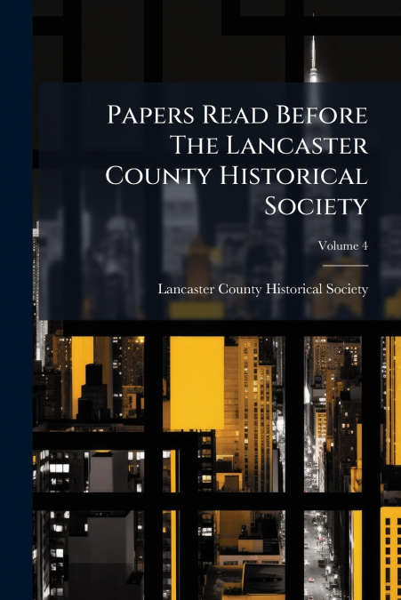 Papers Read Before The Lancaster County Historical Society; Volume 4
