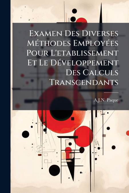 Examen Des Diverses Méthodes Employées Pour L’etablissement Et Le Développement Des Calculs Transcendants