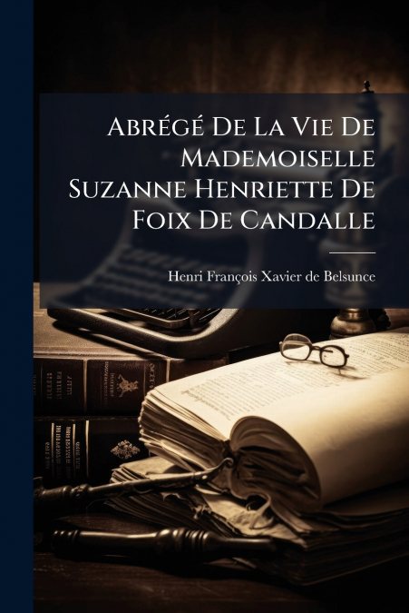 Abrégé De La Vie De Mademoiselle Suzanne Henriette De Foix De Candalle