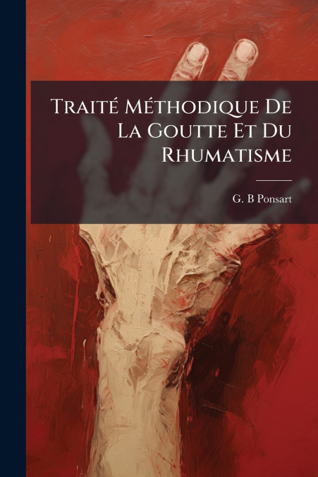 Traité Méthodique De La Goutte Et Du Rhumatisme