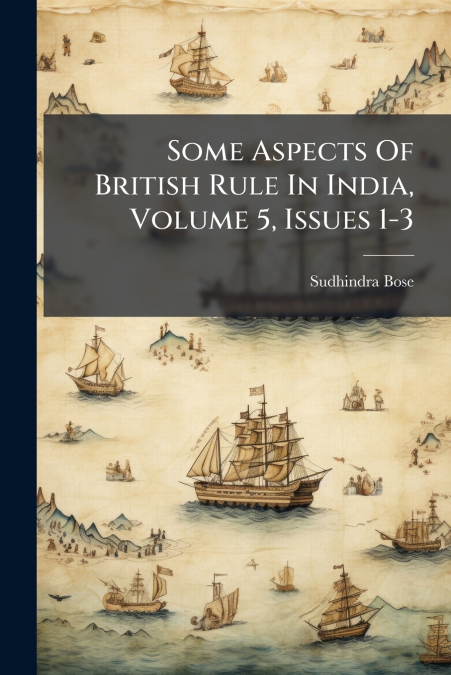 Some Aspects Of British Rule In India, Volume 5, Issues 1-3
