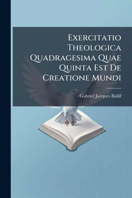 Exercitatio Theologica Quadragesima Quae Quinta Est De Creatione Mundi