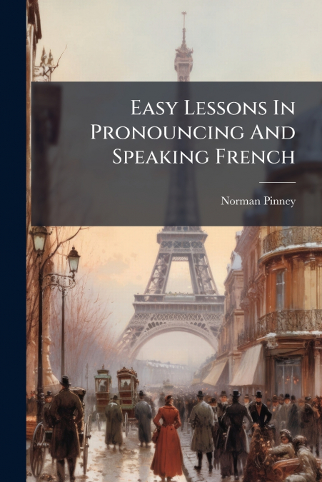 Easy Lessons In Pronouncing And Speaking French