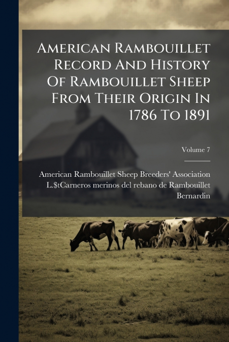 American Rambouillet Record And History Of Rambouillet Sheep From Their Origin In 1786 To 1891; Volume 7