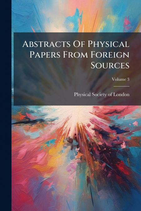 Abstracts Of Physical Papers From Foreign Sources; Volume 3