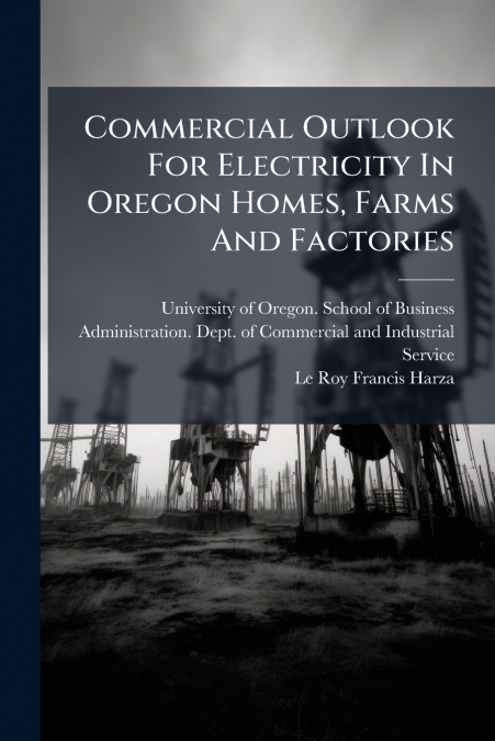 Commercial Outlook For Electricity In Oregon Homes, Farms And Factories