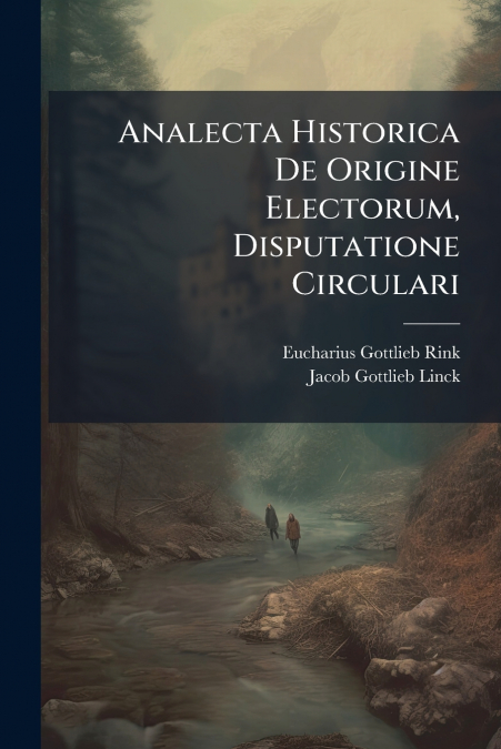 Analecta Historica De Origine Electorum, Disputatione Circulari