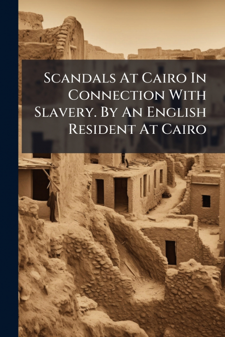 Scandals At Cairo In Connection With Slavery. By An English Resident At Cairo