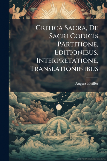 Critica Sacra, De Sacri Codicis Partitione, Editionibus, Interpretatione, Translationinibus
