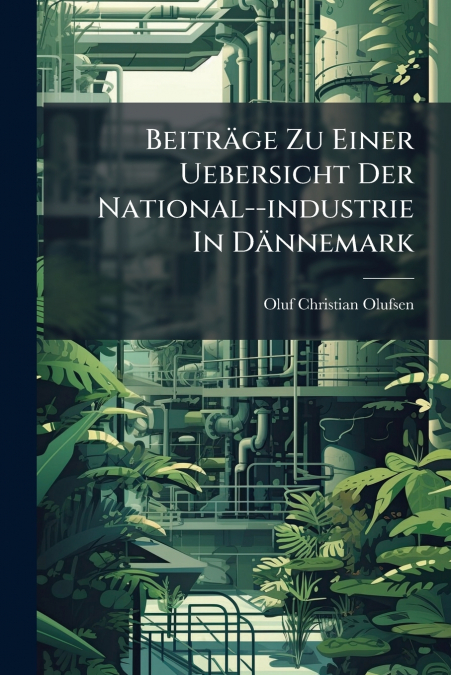 Beiträge Zu Einer Uebersicht Der National--industrie In Dännemark