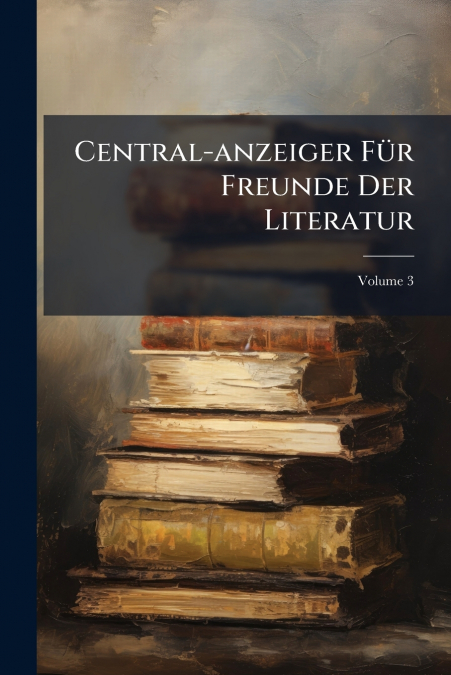 Central-anzeiger Für Freunde Der Literatur; Volume 3