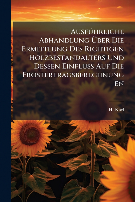 Ausführliche Abhandlung Über Die Ermittlung Des Richtigen Holzbestandalters Und Dessen Einfluß Auf Die Frostertragsberechnungen