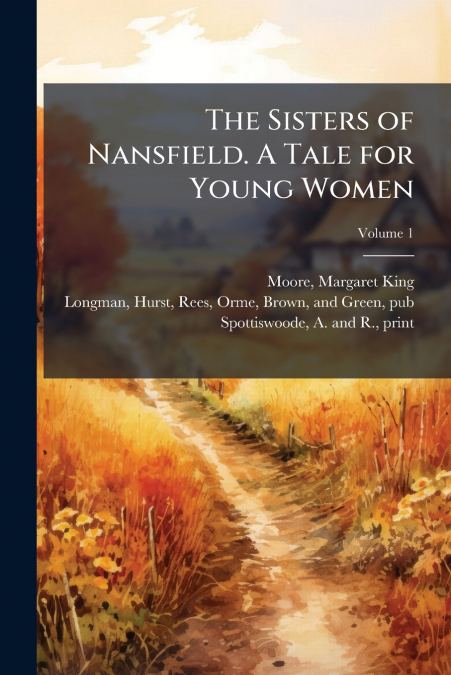 The Sisters of Nansfield. A Tale for Young Women; Volume 1