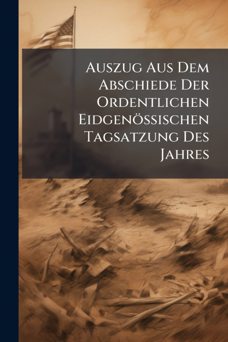 Auszug Aus Dem Abschiede Der Ordentlichen Eidgenössischen Tagsatzung Des Jahres