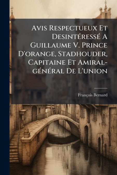 Avis Respectueux Et Desintéressé A Guillaume V. Prince D’orange, Stadhouder, Capitaine Et Amiral-général De L’union