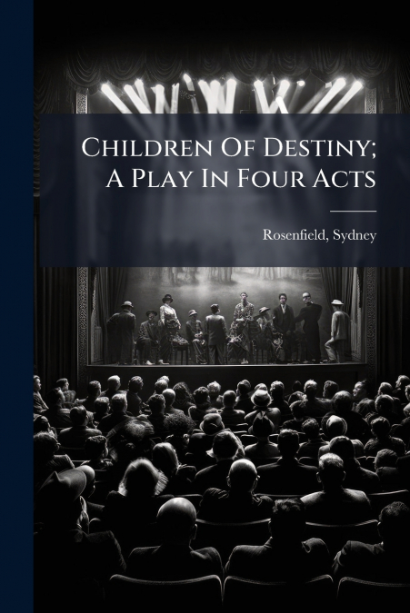 Children Of Destiny; A Play In Four Acts