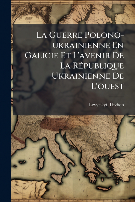 La Guerre Polono-ukrainienne En Galicie Et L’avenir De La République Ukrainienne De L’ouest