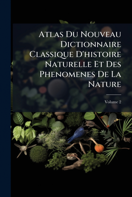 Atlas Du Nouveau Dictionnaire Classique D’histoire Naturelle Et Des Phenomenes De La Nature