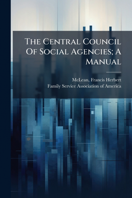 The Central Council Of Social Agencies; A Manual