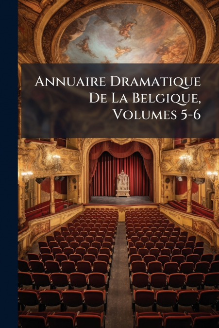 Annuaire Dramatique De La Belgique, Volumes 5-6