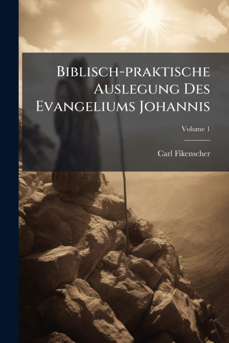 Biblisch-praktische Auslegung Des Evangeliums Johannis; Volume 1