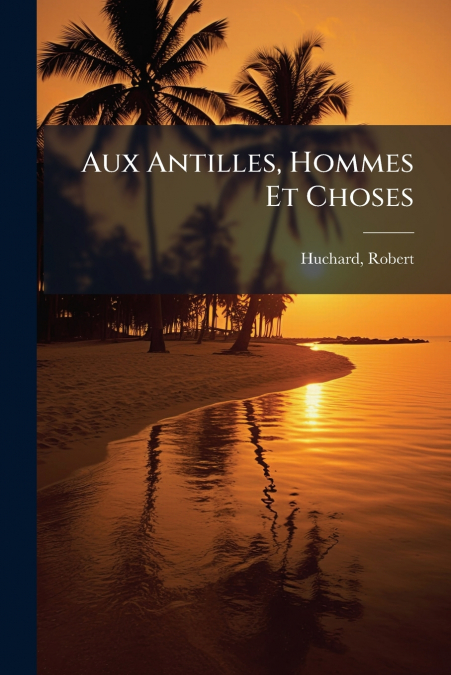 Aux Antilles, Hommes Et Choses