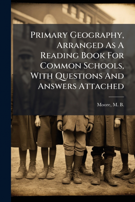 Primary Geography, Arranged As A Reading Book For Common Schools, With Questions And Answers Attached