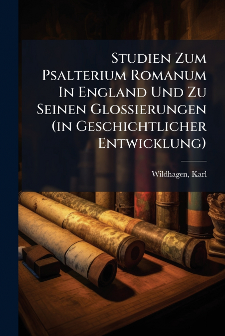 Studien Zum Psalterium Romanum In England Und Zu Seinen Glossierungen (in Geschichtlicher Entwicklung)