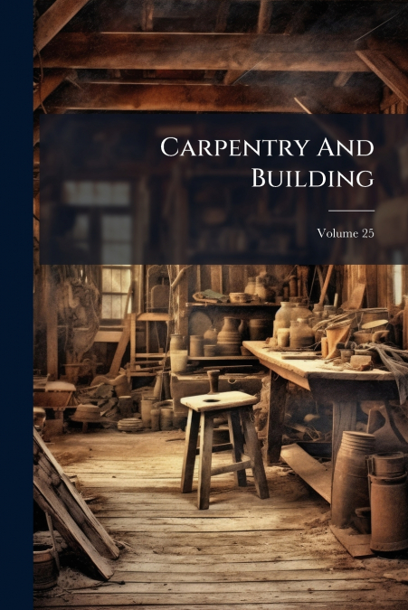 Carpentry And Building; Volume 25