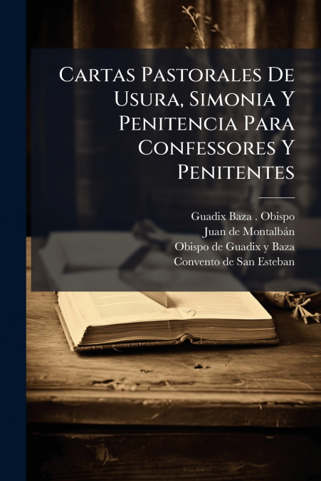 Cartas Pastorales De Usura, Simonia Y Penitencia Para Confessores Y Penitentes