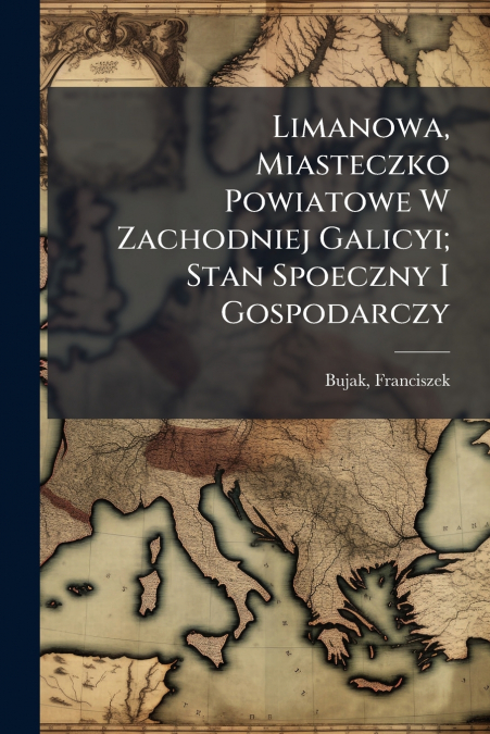 Limanowa, Miasteczko Powiatowe W Zachodniej Galicyi; Stan Spoeczny I Gospodarczy