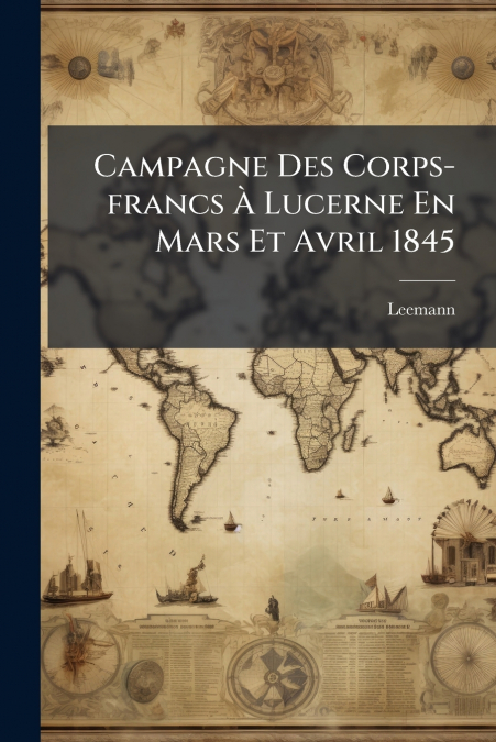 Campagne Des Corps-francs À Lucerne En Mars Et Avril 1845