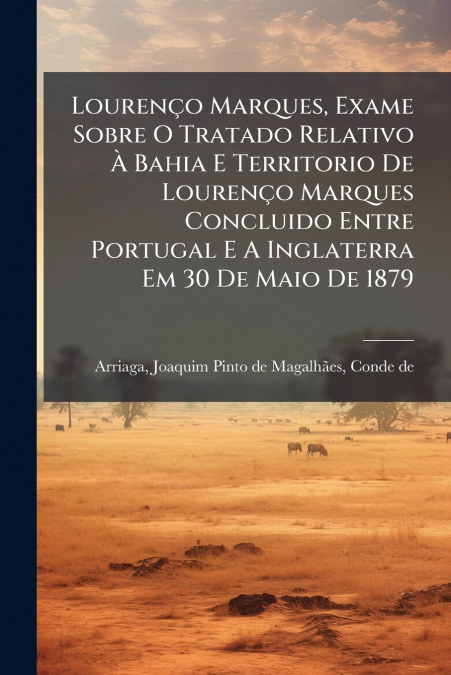 Lourenço Marques, Exame Sobre O Tratado Relativo À Bahia E Territorio De Lourenço Marques Concluido Entre Portugal E A Inglaterra Em 30 De Maio De 1879