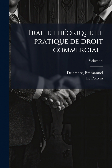 Traité théorique et pratique de droit commercial-; Volume 4