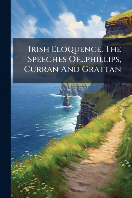 Irish Eloquence. The Speeches Of...phillips, Curran And Grattan