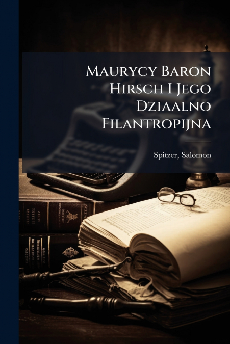 Maurycy Baron Hirsch I Jego Dziaalno Filantropijna